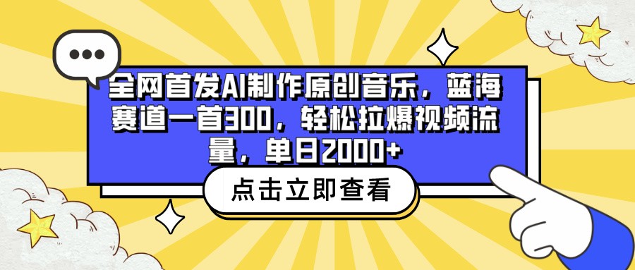 全网首发AI制作原创音乐，蓝海赛道一首300，轻松拉爆视频流量，单日2000+-创业项目网