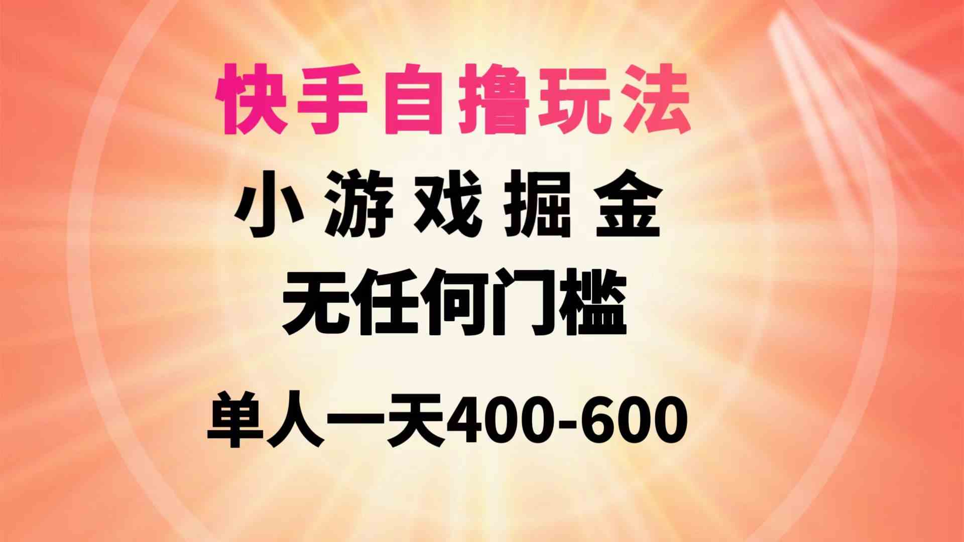 （9712期）快手自撸玩法小游戏掘金无任何门槛单人一天400-600-创业项目网