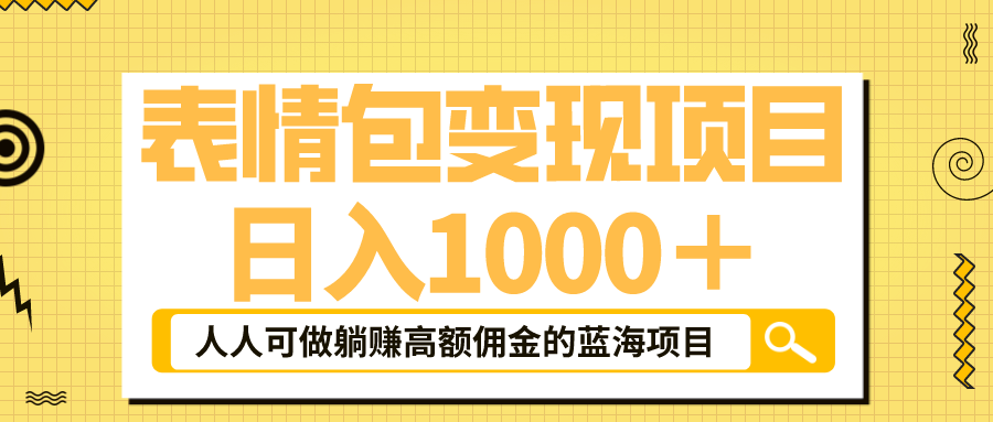 表情包最新玩法，日入1000＋，普通人躺赚高额佣金的蓝海项目！速度上车-创业项目网