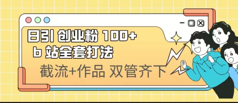 日引创业粉 100+ b 站全套打法【实操视频】-创业项目网