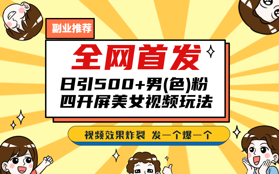 全网首发！日引500+老色批 美女视频四开屏玩法！发一个爆一个！-创业项目网