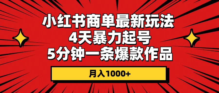 （10779期）小红书商单最新玩法 4天暴力起号 5分钟一条爆款作品 月入1000+-创业项目网