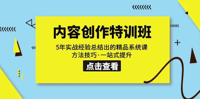 内容创作·特训班：5年实战经验总结出的精品系统课 方法技巧·一站式提升-创业项目网