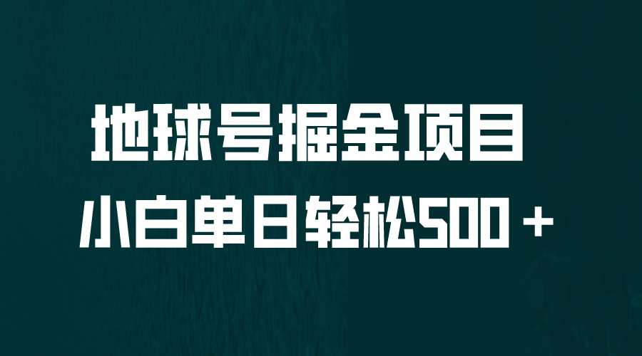 全网首发！地球号掘金项目，小白每天轻松500＋，无脑上手怼量-创业项目网