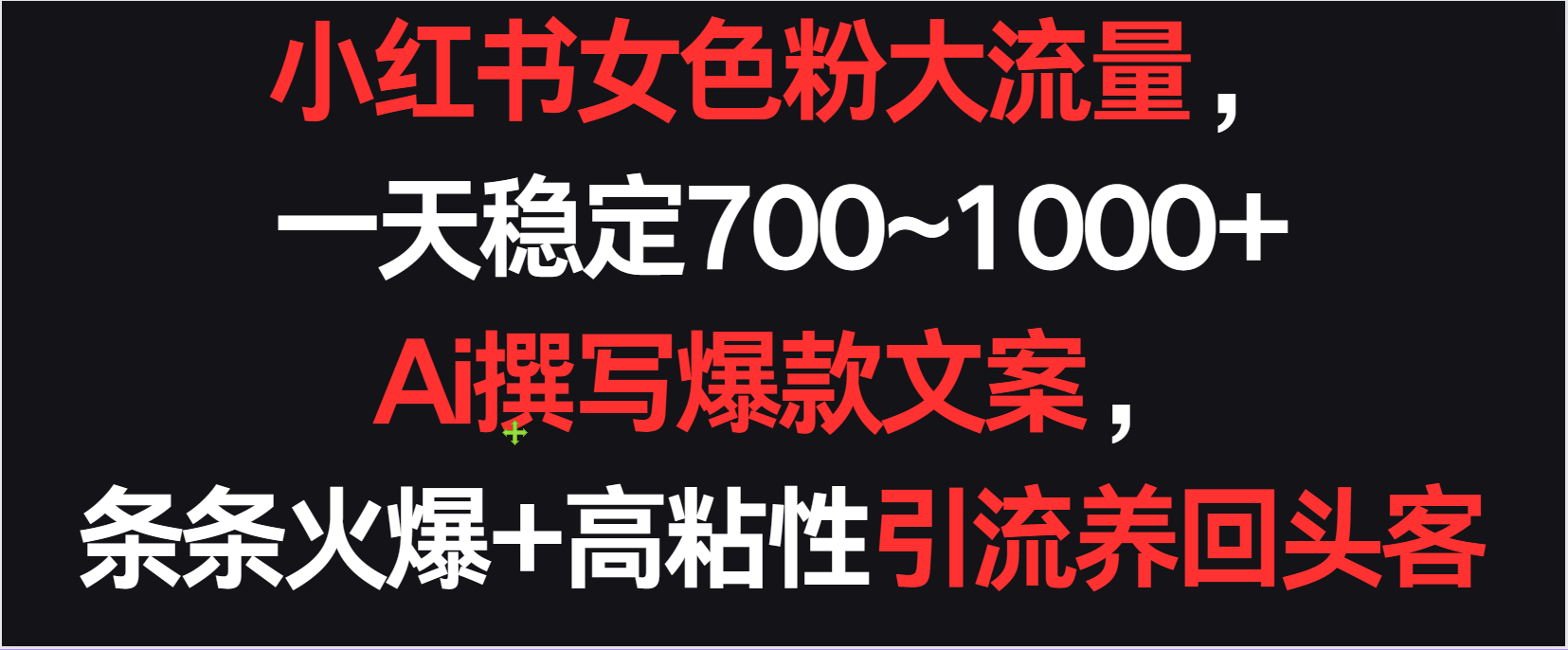 小红书女色粉流量，一天稳定700~1000+  Ai撰写爆款文案条条火爆，高粘性引流养回头客-创业项目网