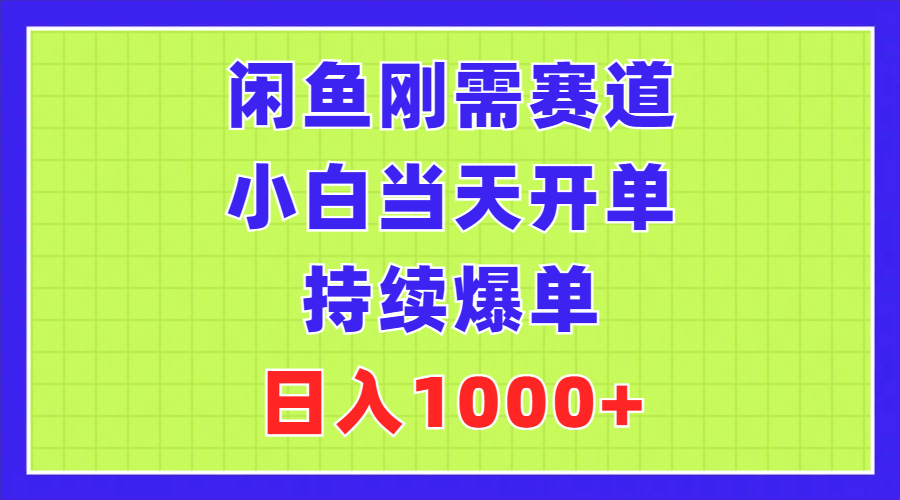 闲鱼刚需赛道，小白当天开单，持续爆单，日入1000+-创业项目网