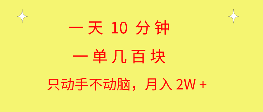 一天10 分钟 一单几百块 简单无脑操作 月入2W+教学-创业项目网