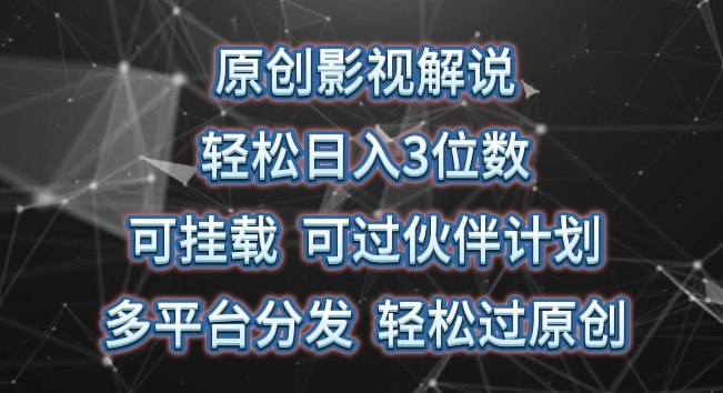 原创影视解说，轻松日入3位数，可挂载，可过伙伴计划，多平台分发轻松过原创-创业项目网