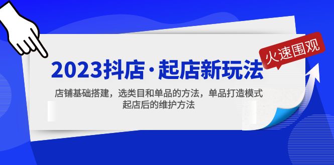 2023抖店·起店新玩法，店铺基础搭建，选类目和单品的方法，单品打造模式-创业项目网