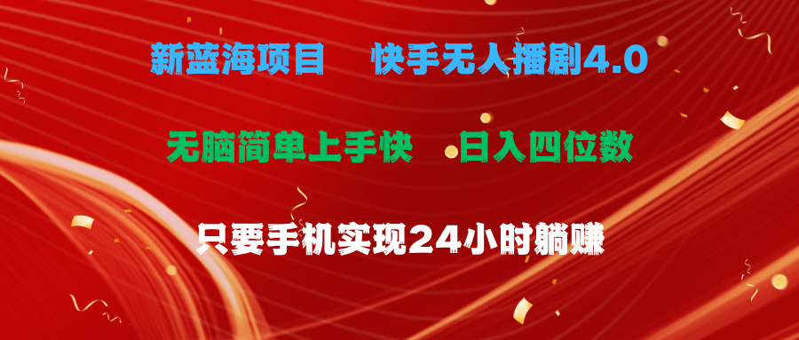 （10820期）蓝海项目，快手无人播剧4.0最新玩法，一天收益四位数，手机也能实现24…-创业项目网