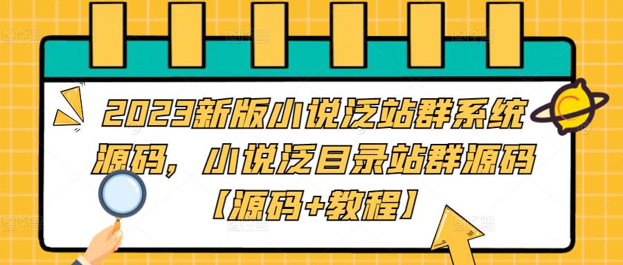 2023新版小说泛站群系统源码，小说泛目录站群源码【源码+教程】-创业项目网