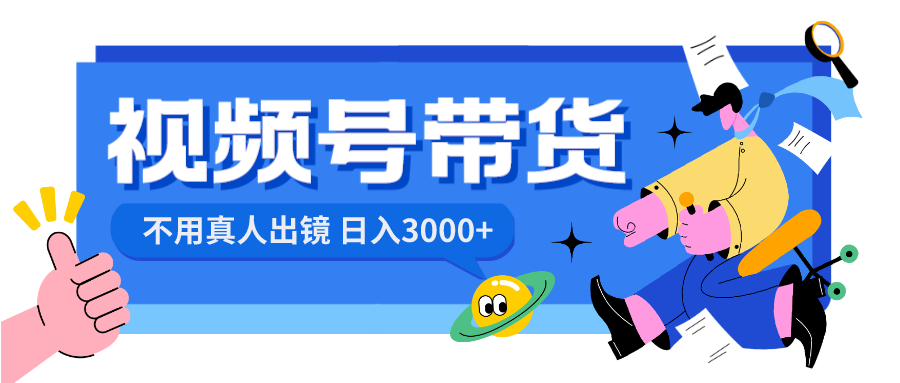 视频号带货，日入3000+，不用真人出镜-创业项目网