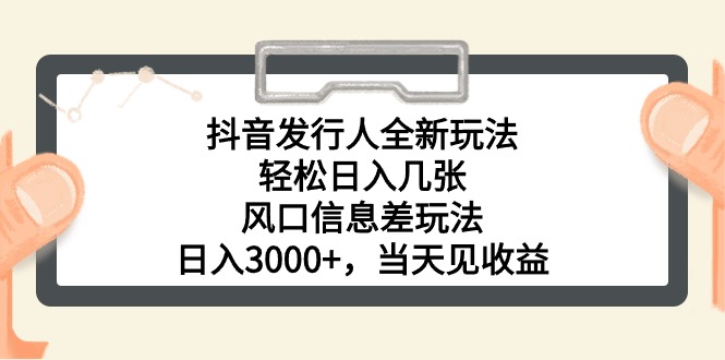 （10700期）抖音发行人全新玩法，轻松日入几张，风口信息差玩法，日入3000+，当天…-创业项目网