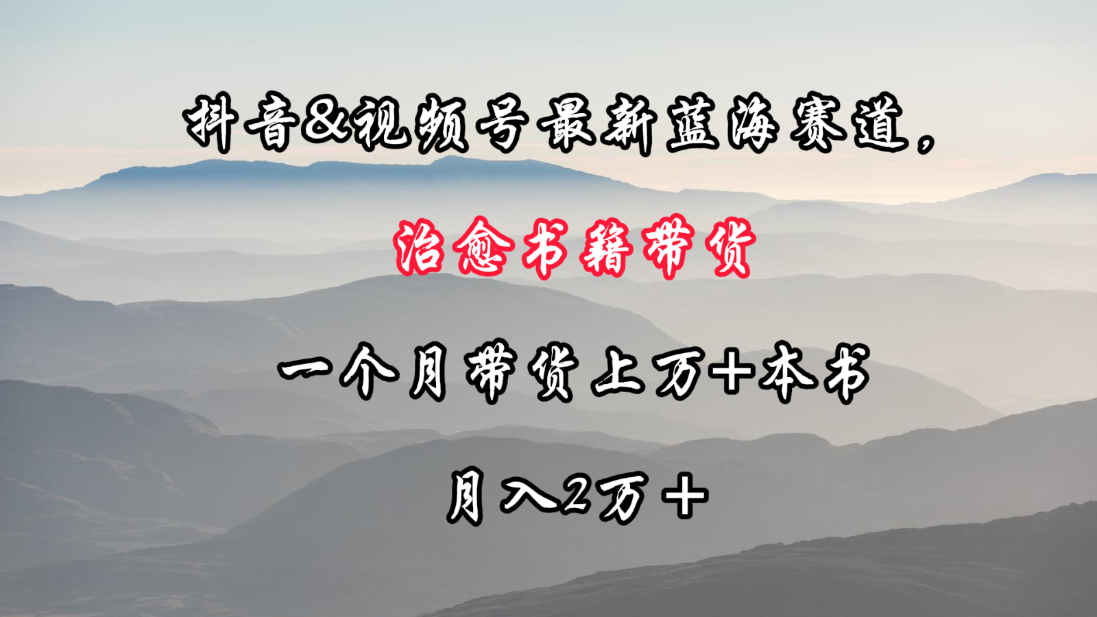 抖音&视频号最新蓝海赛道，治愈书籍带货，一个月带货上万+本书，月入2万＋-创业项目网