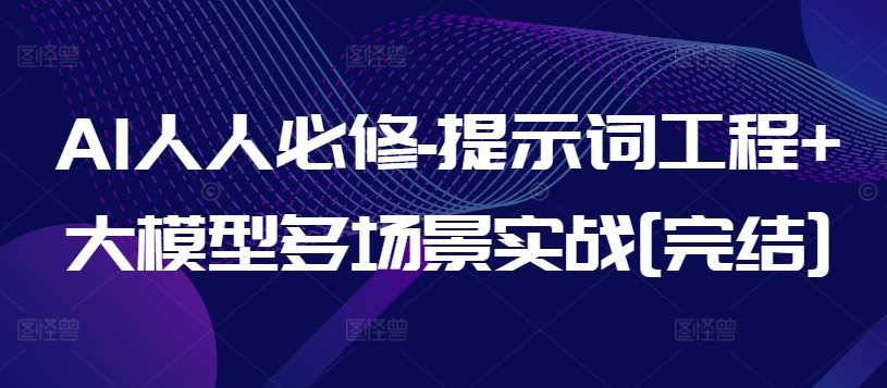 AI人人必修-提示词工程+大模型多场景实战[完结]-创业项目网