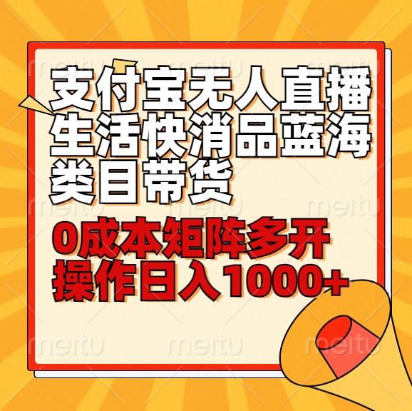 小白30分钟学会支付宝无人直播生活快消品蓝海类目带货，0成本矩阵多开操作日1000+收入-创业项目网