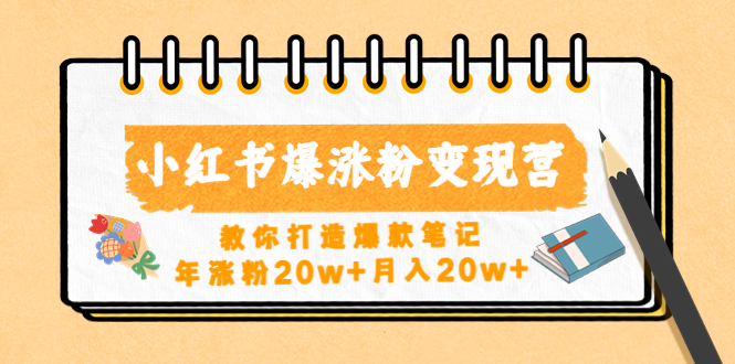 小红书爆涨粉变现营（第五期）教你打造爆款笔记，年涨粉20w+月入20w+-创业项目网