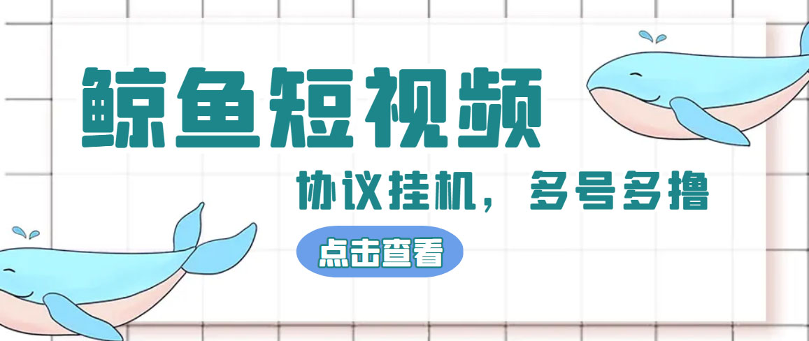 单号300+鲸鱼短视频协议全网首发 多号无限做号独家项目打金(多号协议+教程)-创业项目网