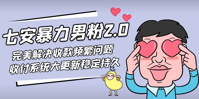 七安暴力男粉2.0 完美解决收款频繁问题 收付系统大更新稳定持久(教程+素材)-创业项目网