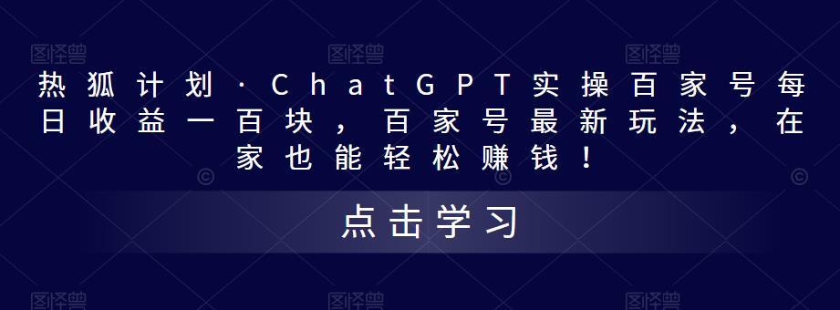 热狐计划·ChatGPT实操百家号每日收益100+百家号最新玩法 在家也能轻松赚钱-创业项目网