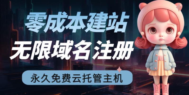 2023【零成本建站】无限撸域名教程+永久兔费云托管主机-创业项目网