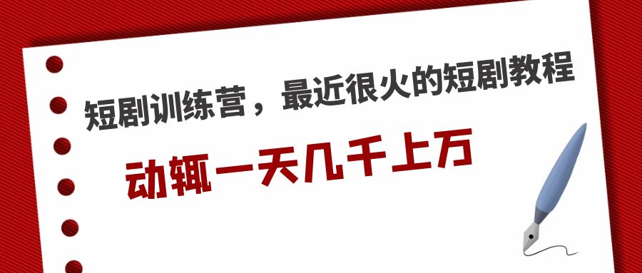 短剧训练营，最近很火的短剧教程，动辄一天几千上万的收入 -创业项目网