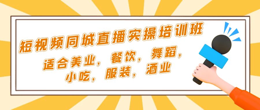 短视频同城·直播实操培训班：适合美业，餐饮，舞蹈，小吃，服装，酒业-创业项目网