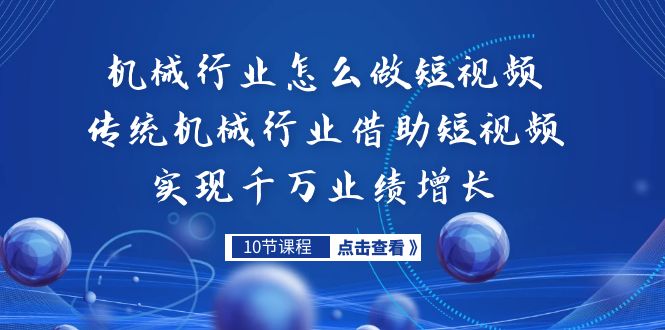 机械行业怎么做短视频，传统机械行业借助短视频实现千万业绩增长-创业项目网