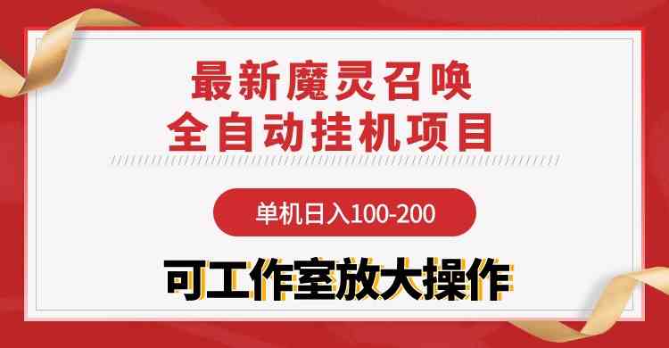 （9958期）【魔灵召唤】全自动挂机项目：单机日入100-200，稳定长期 可工作室放大操作-创业项目网