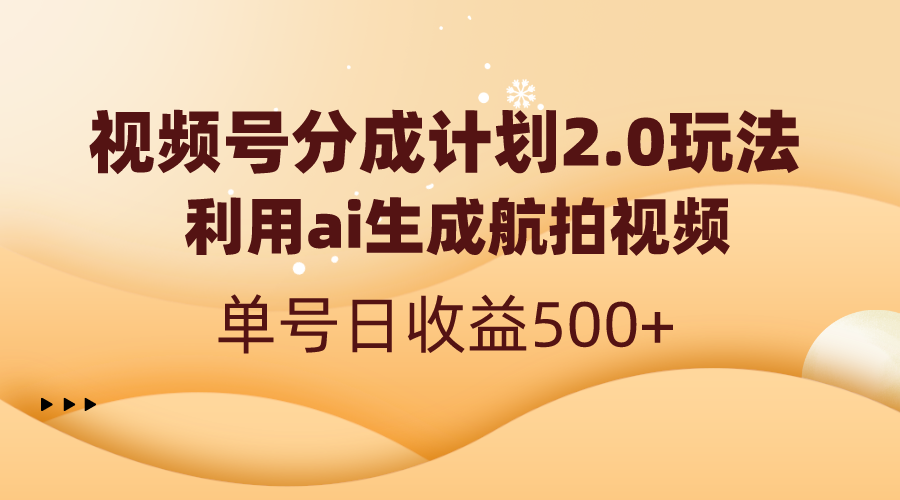 视频号分成计划2.0，利用ai生成航拍视频，单号日收益500+-创业项目网