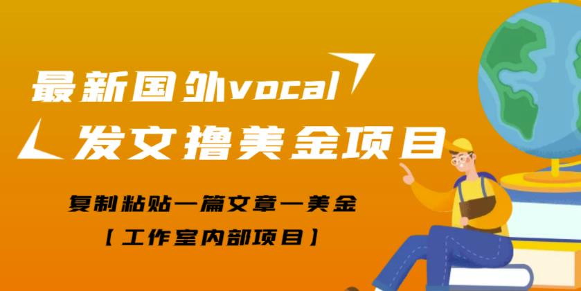 最新国外vocal发文撸美金项目，复制粘贴一篇文章一美金【工作室内部项目】￼-创业项目网