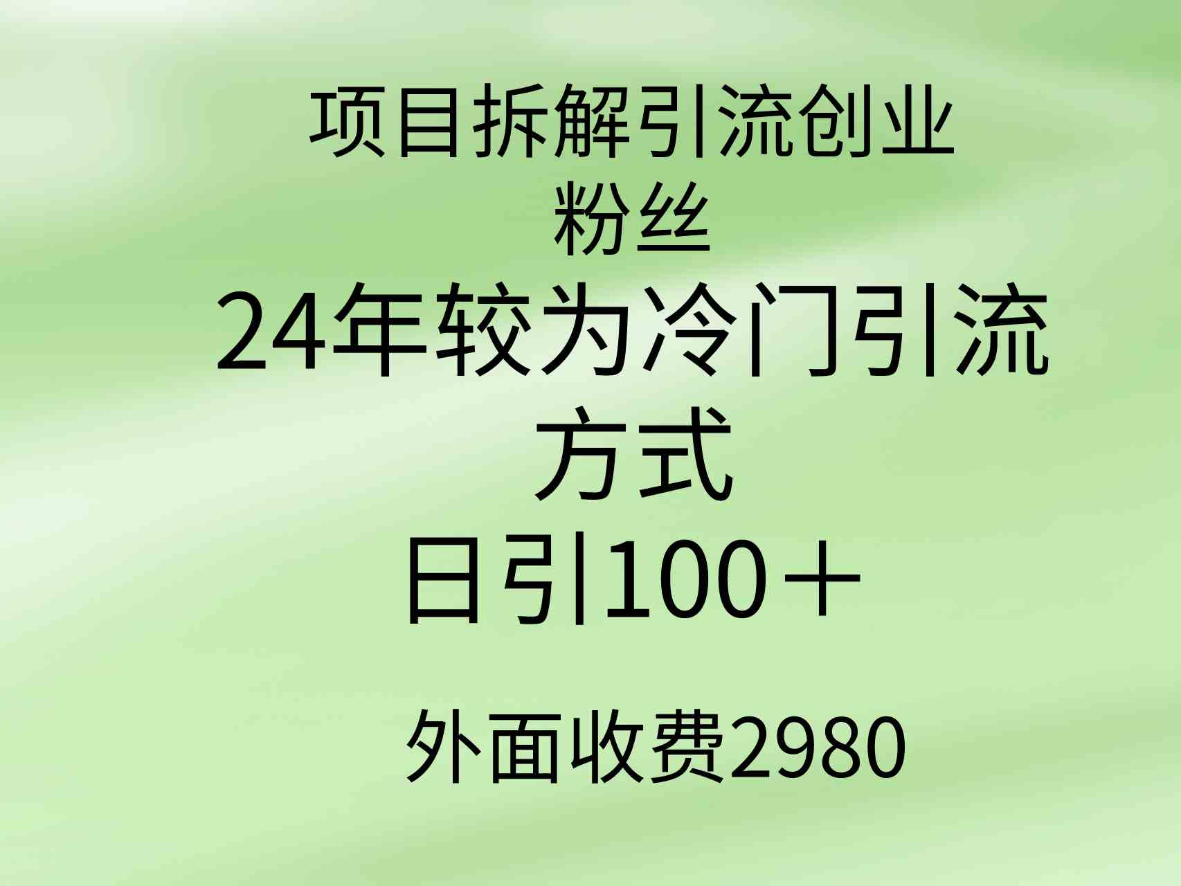 （9489期）项目拆解引流创业粉丝，24年较冷门引流方式，轻松日引100＋-创业项目网