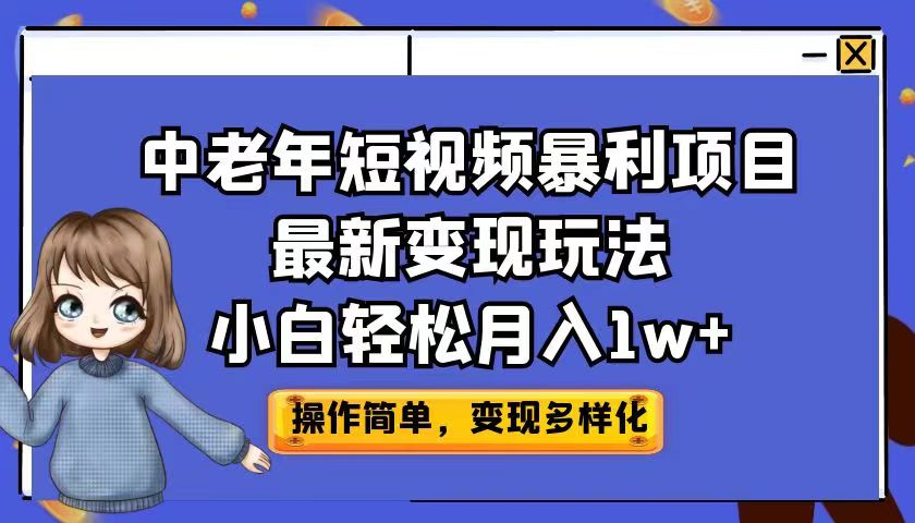 中老年短视频暴利项目最新变现玩法，小白轻松月入1w+-创业项目网