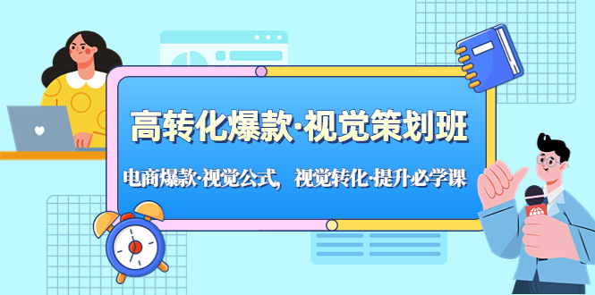 高转化爆款·视觉策划班：电商爆款·视觉公式，视觉转化·提升必学课！-创业项目网