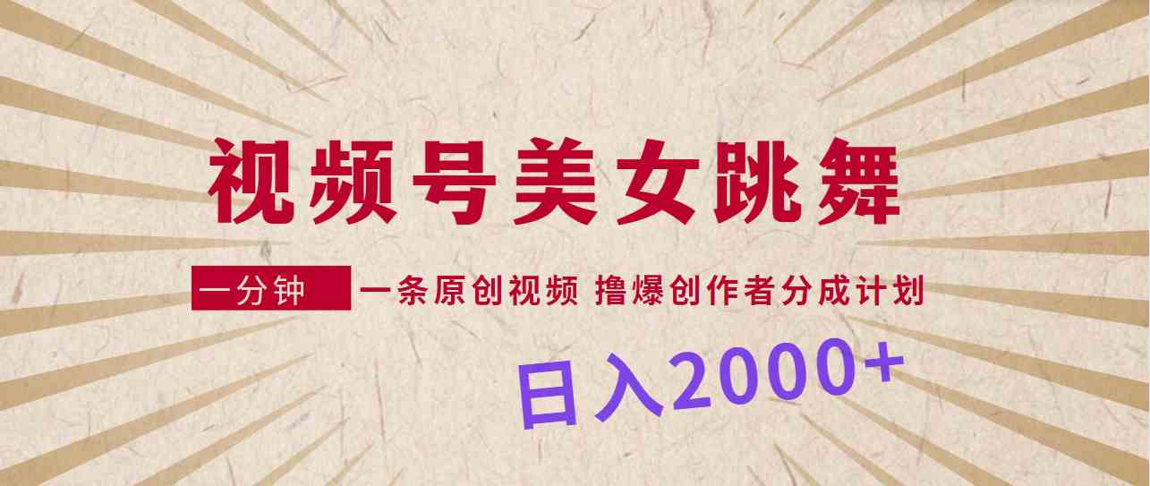 （9272期）视频号，美女跳舞，一分钟一条原创视频，撸爆创作者分成计划，日入2000+-创业项目网