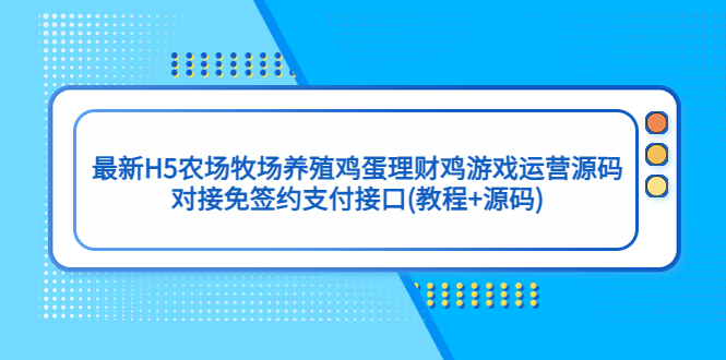 最新H5农场牧场养殖鸡蛋理财鸡游戏运营源码/对接免签约支付接口(教程+源码)-创业项目网