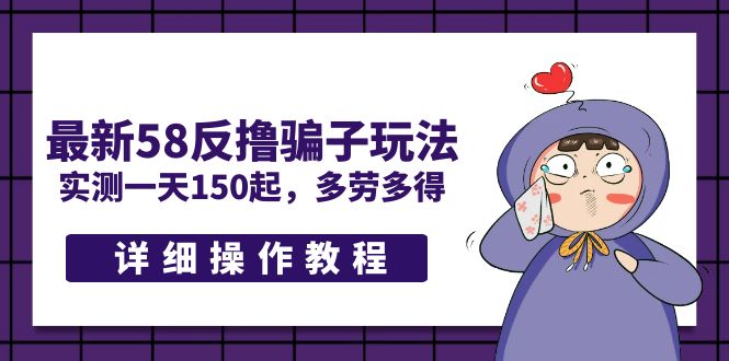 最新58反撸骗子玩法，实测一天150起，多劳多得【详细操作教程】-创业项目网