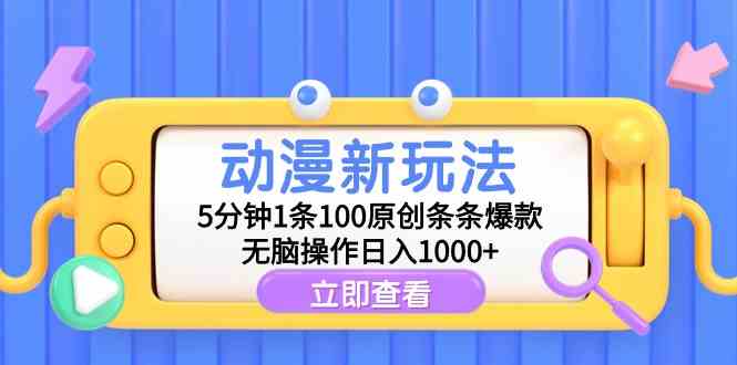 （9376期）动漫新玩法，5分钟1条100原创条条爆款，无脑操作日入1000+-创业项目网