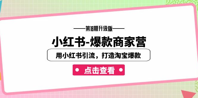 小红书-爆款商家营【第18期升级版】用小红书引流，打造淘宝爆款（16节课）-创业项目网