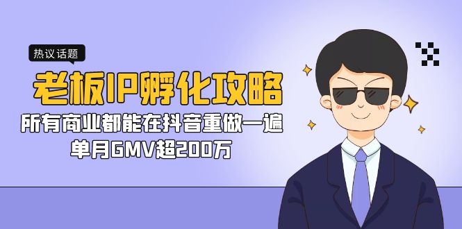 老板IP-孵化攻略，所有商业都能在抖音重做一遍，单月GMV超200万-创业项目网