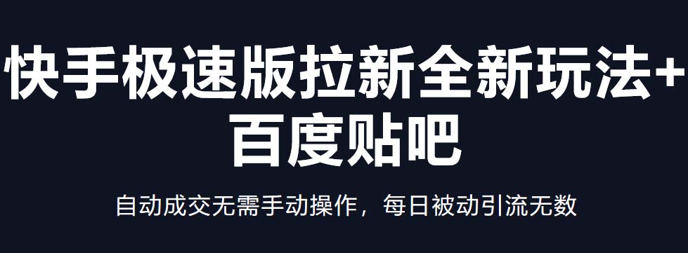 快手极速版拉新全新玩法+百度贴吧=自动成交无需手动操作，每日被动引流无数-创业项目网