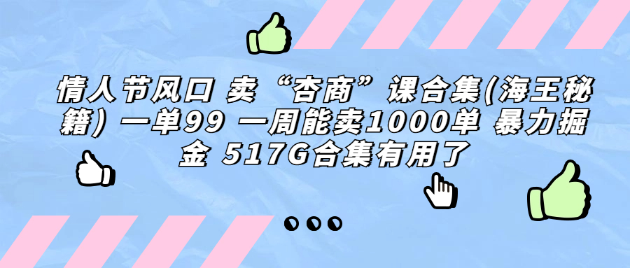 情人节风口 卖“杏商”课合集(海王秘籍) 一单99 一周能卖1000单 暴…-创业项目网