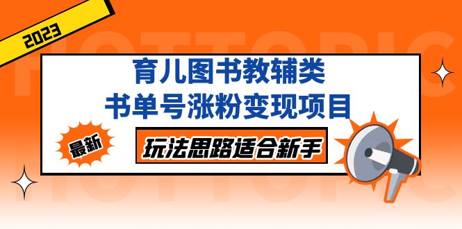 育儿图书教辅类书单号涨粉变现项目，玩法思路适合新手，无私分享给你！-创业项目网