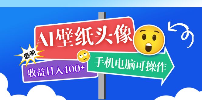 AI壁纸头像超详细课程：目前实测收益日入400+手机电脑可操作，附关键词资料-创业项目网