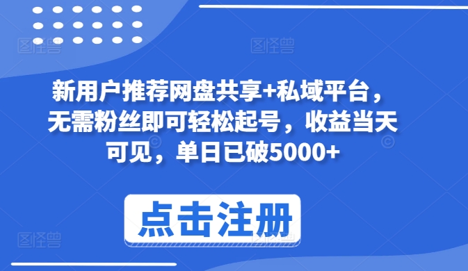 新用户推荐网盘共享+私域平台，无需粉丝即可轻松起号，收益当天可见，单日已破5000+-创业项目网