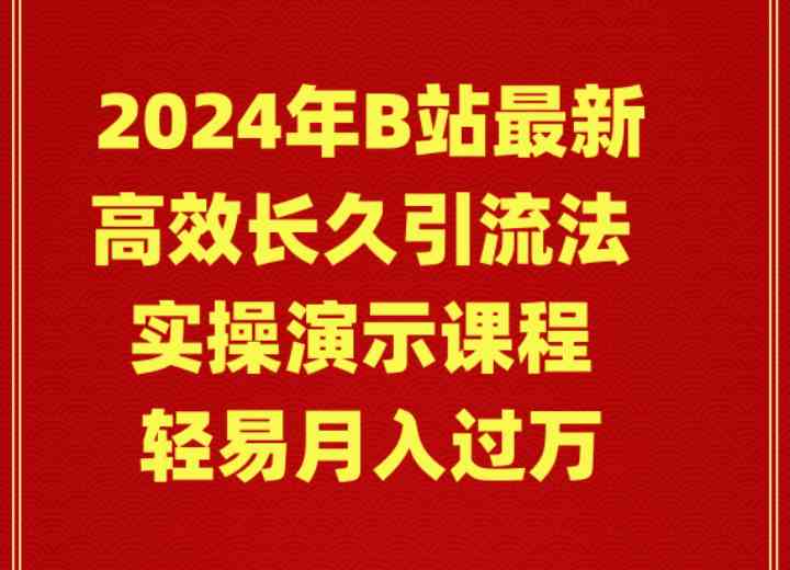 （9179期）2024年B站最新高效长久引流法 实操演示课程 轻易月入过万-创业项目网