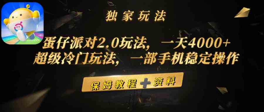 （9524期）蛋仔派对2.0玩法，一天4000+，超级冷门玩法，一部手机稳定操作-创业项目网