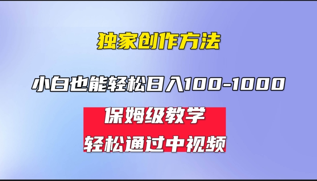 小白轻松日入100-1000，中视频蓝海计划，保姆式教学，任何人都能做到！-创业项目网