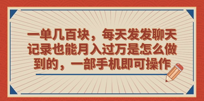 一单几百块，每天发发聊天记录也能月入过万是怎么做到的，一部手机即可操作-创业项目网