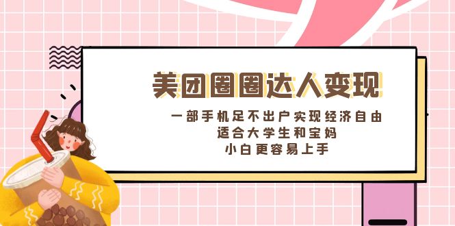 美团圈圈达人变现，一部手机足不出户实现经济自由。适合大学生和宝妈-创业项目网